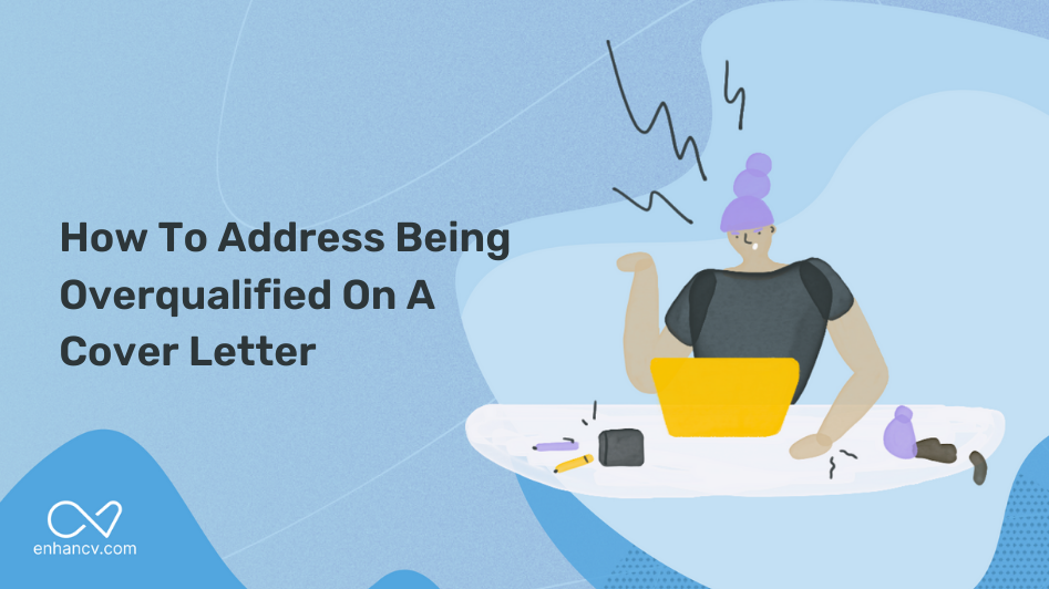 How To Address Being Overqualified On A Cover Letter Enhancv