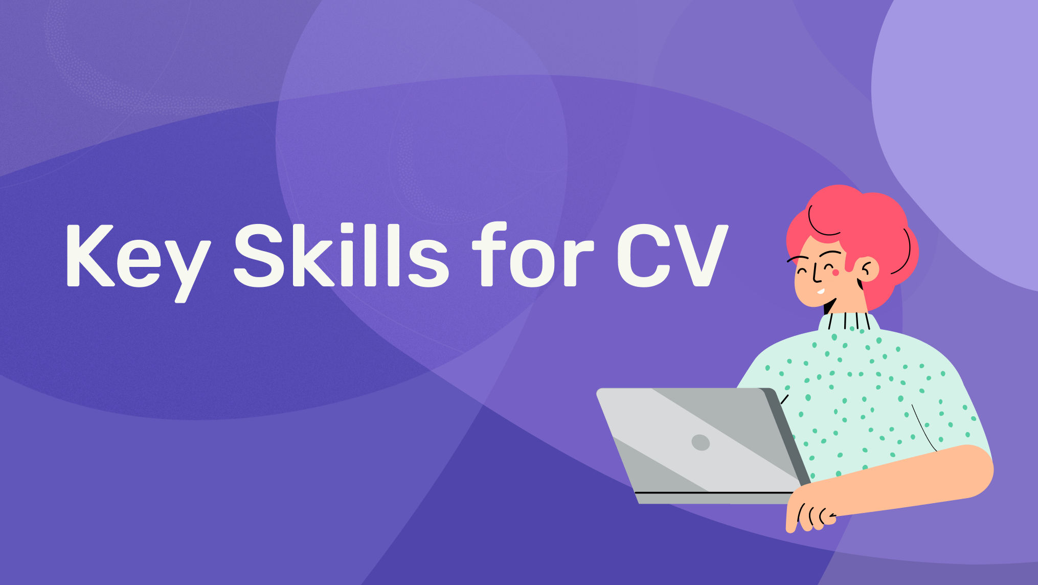 The Ultimate Guide To Showcasing Key Skills On Your CV Enhancv