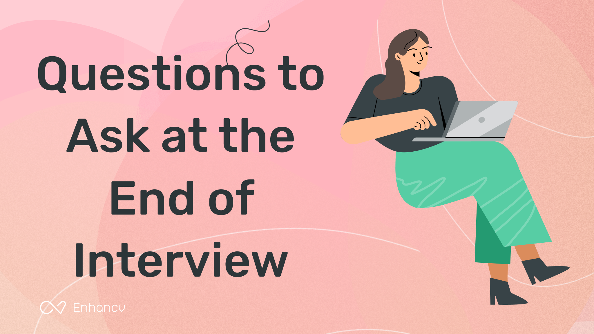 14 Essential Questions to Ask at the End of Your Interview (And 3 to Avoid) Enhancv